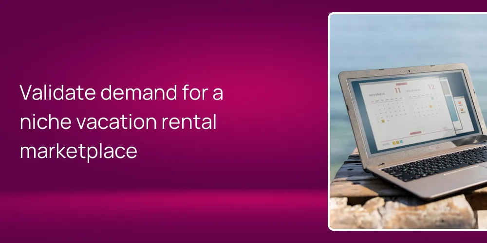 Validate demand for a niche vacation rental marketplace