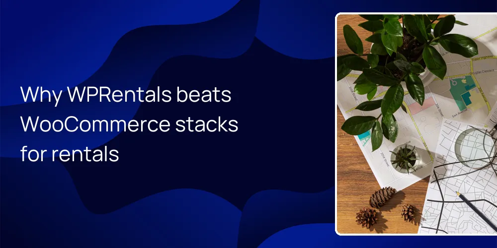 Why WPRentals beats WooCommerce stacks for rentals